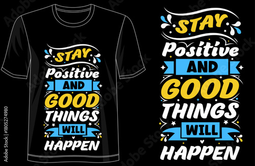 Stay Positive and Good Things Will Happen, motivational quote t-shirt design, inspirational typography tee, positive mindset graphic shirt, optimism apparel, happiness tshirt desige