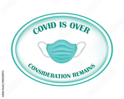 COVID is over, consideration remains. Reminder to responsibly use mask and take care of others