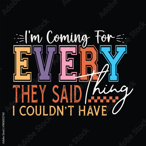 I'm Coming For Everything They Said I Couldn't Have