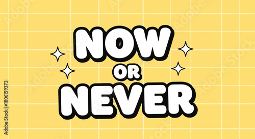 An inspirational and motivational quote, 'Now or Never,' presented in a fun, bold typeface. This vector graphic illustration includes sparkles and a yellow grid background
