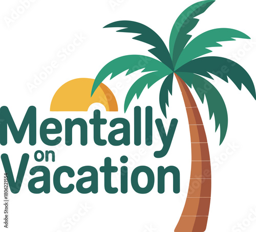 Mentally Vacation Vector Typography Illustration: Palm Tree Slogan Design for Relaxation, Escape, and Tropical Summer Mood Merchandise