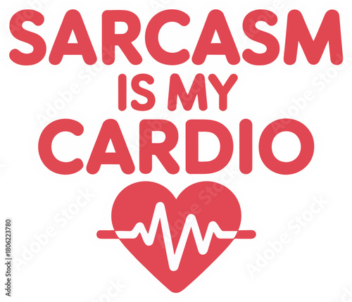 Sarcasm is My Cardio Typography Vector Illustration: Witty, Humorous Slogan Design with Heart for Sarcastic Attitudes and Clever Merchandise