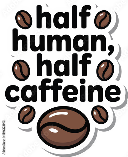 Half Human Half Caffeine Typography Vector: Humorous Coffee Slogan Illustration for Coffee Lovers and Morning Energy Merchandise