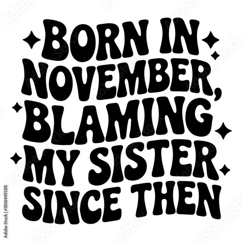 Born in november blaming my sister since then retro text design with star accents in black and white