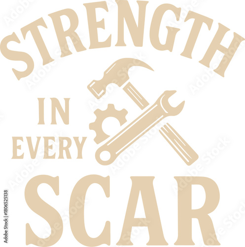 Strength In Every Scar inscription with the tools hammer and wrench representing resilience and determination. evoking sentiments of enduring the hardships of the experience.
