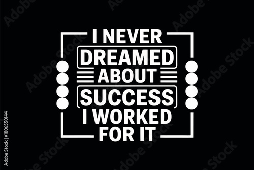 The powerful motivational quote "I never dreamed about success, I worked for it" is presented in a bold, graphic design.