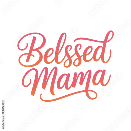 The phrase 'Belssed Mama' is written in a beautiful, flowing script with a gradient of pink and orange colors.