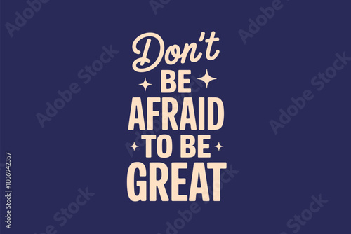 Inspirational quote 'Don't be afraid to be great' displayed vertically on a solid navy blue background with white text.