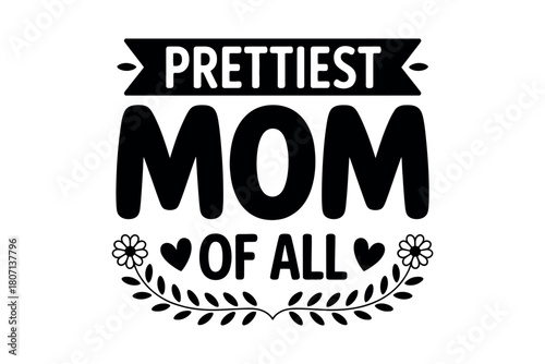 The phrase 'PRETTIEST MOM OF ALL' is displayed in bold, stylized lettering with decorative elements.