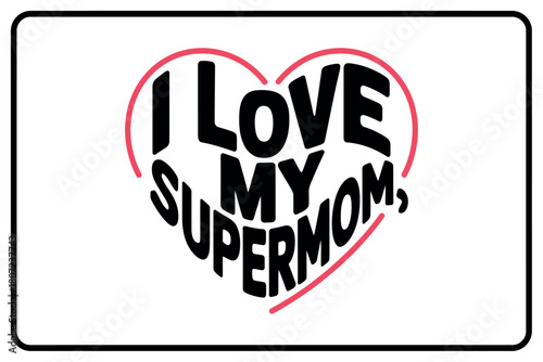 A stylized heart graphic with the text 'I LOVE MY SUPERMOM' inside, representing appreciation and affection.