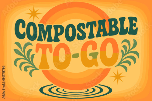 Retro Eco Vibes. Compostable To-Go ? 70s Poster; lettering: funky curved fonts; composition: wavy stacked; effects: warm gradients, concentric circles;
