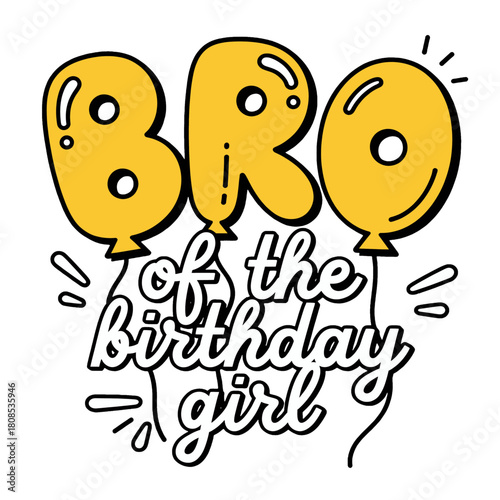 Bro of the Birthday Girl with balloons and text