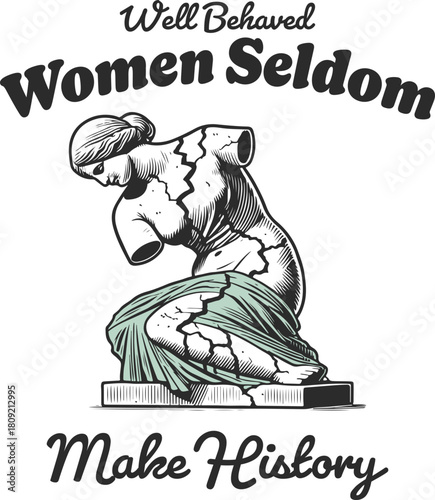 Broken Classical Statue Illustration: "Well Behaved Women Seldom Make History" Quote. Feminist, Empowerment, Activism, and Sarcastic History Vector Art.