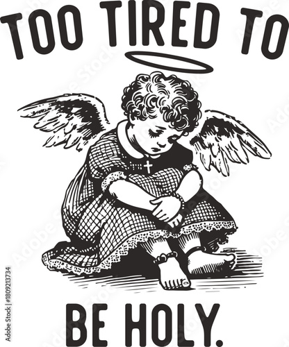 Vintage Cherub Angel Illustration, "Too Tired to Be Holy" Slogan. Humorous Religious Art, Tiredness, Exhaustion, Sarcastic Faith, and Emotional Burnout Vector.