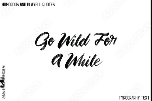 Go Wild For A While    -Humorous and Playful Quote Vector – Hand Drawn Brush Typography Artwork