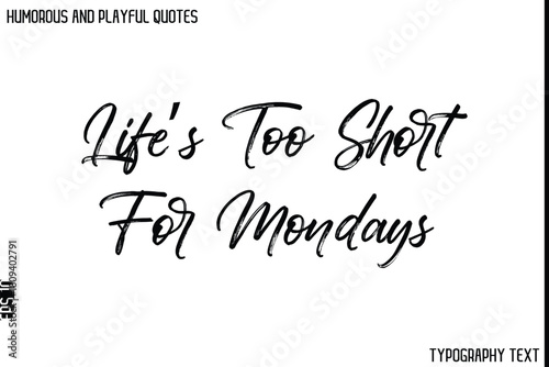 Life’s Too Short For Mondays   -Humorous and Playful Quote Vector – Hand Drawn Brush Typography Artwork