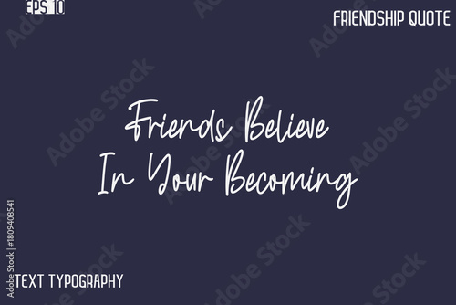 Friends Believe In Your Becoming  -Best Friendship Message Minimalistic Cursive Typography Vector