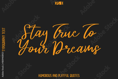 Stay True To Your Dreams  -Humorous Quote Cursive Typography Handwritten Text Vector – Witty and Fun Design