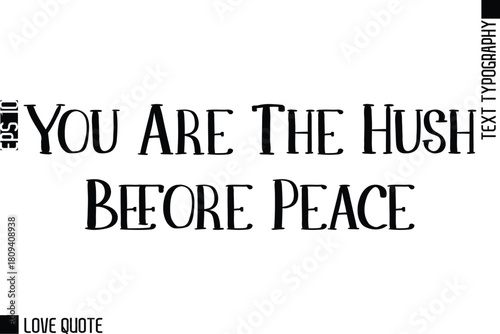 You Are The Hush Before Peace   -Trendy Love Quotes Modern Stylish Typography Bold Text Lettering