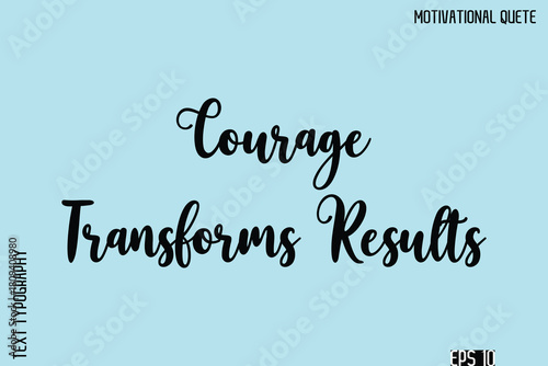 Courage Transforms Results  -Stay Positive Uplifting Quote Stylish Cursive Typography Vector