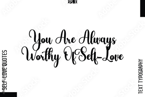 You Are Always Worthy Of Self-Love  -Elegant Handwritten Self-Love Quote Cursive Typography Lettering Design