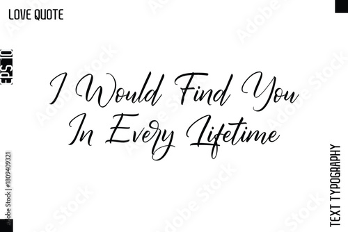 I Would Find You In Every Lifetime  -Inspirational Love Quote Handwritten Cursive Typography Text Design