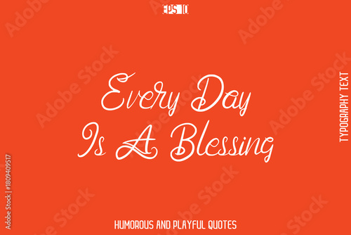 Every Day Is A Blessing    -Witty Typography Vector – Funny Quote and Playful Handwritten Cursive Lettering