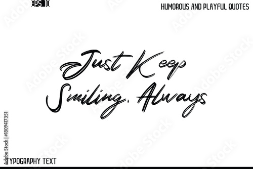 Just Keep Smiling, Always   -Humorous and Playful Quote Vector – Hand Drawn Brush Text Typography Design