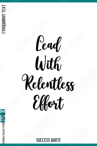 Lead With Relentless Effort  -Success Inspirational Typography Quote Vector Lettering