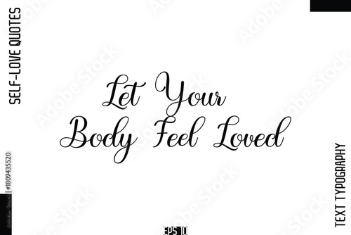 Let Your Body Feel Loved   -Self-Love Handwritten Cursive Calligraphy Lettering Quote Vector