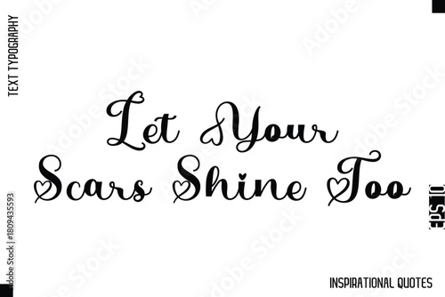 Let Your Scars Shine Too  -Decorative Inspirational Typography Text Vector Design