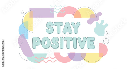 Motivational abstract design with 'Stay Positive' message and pastel geometric shapes promoting optimism and inspiring a positive mindset in a