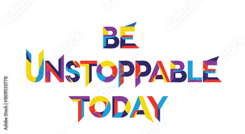 Inspirational message in vibrant colors: 'Be Unstoppable Today' for success and empowerment