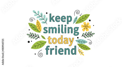 Cheerful Illustration: Keep Smiling Today Friend with Floral Adornments Inspiring Optimism