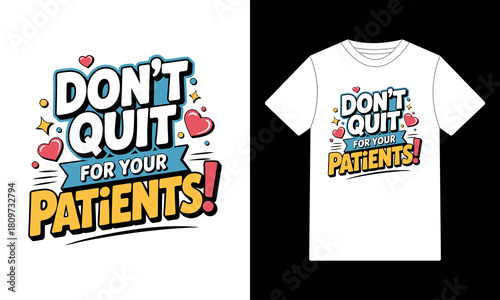 Don't Quit For Your Patients Nurse Motivational Typography T-Shirt Design
