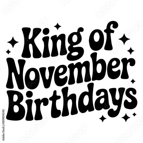 King of november birthdays text design with stars around the text in black and white color scheme
