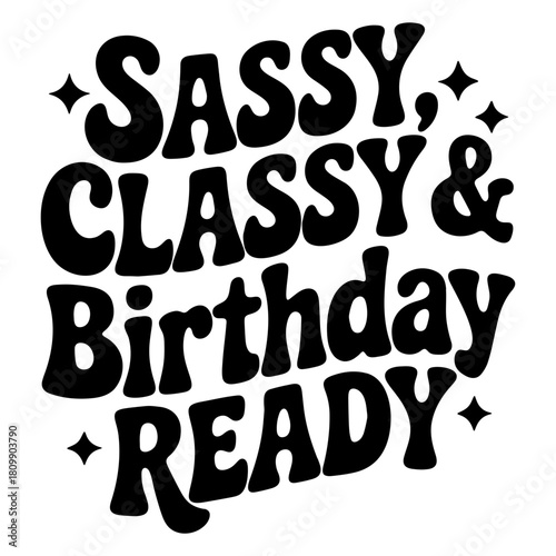 Illustration saying sassy classy and birthday ready in a bold black font with star accents around it