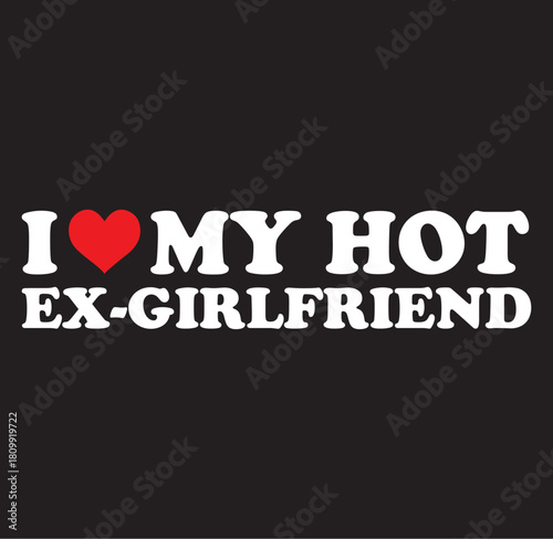 Humorous i love my hot ex girlfriend text design with a bold graphic silhouette perfect for t shirts and novelty items