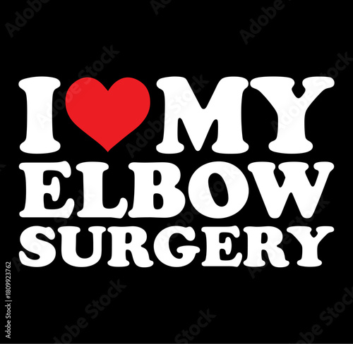 Humorous i love my elbow surgery silhouette design expressing post operative relief and recovery with a bold statement