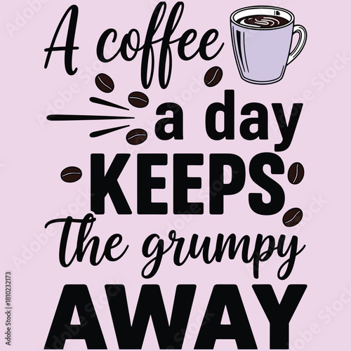Inspirational coffee quote, 'a coffee a day keeps the grumpy away', with cute mug T-shirt design.
