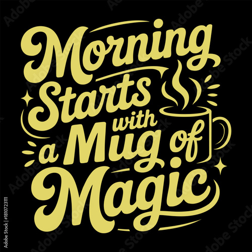 Morning Starts With a Mug of Magic Typography Coffee Quote T-Shirt Design, Stylish Hand-Lettered Coffee Lover Graphic, Vintage Script Font, Inspiring Morning Mug Artwork, Caffeine Enthusiast Gift Tee