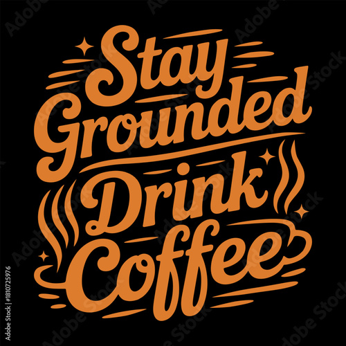 Stay Grounded Drink Coffee Typography T-Shirt Design, Retro Hand-Lettered Coffee Quote Graphic, Bold Script Style, Caffeine Lover Gift Tee, Motivational Coffee Saying Artwork for Daily Wear