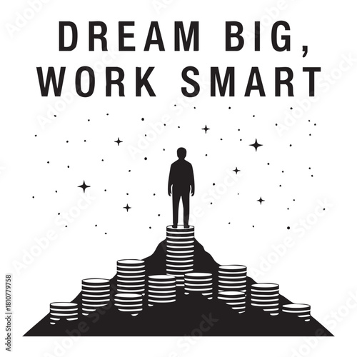 Dream big work smart motivational quote with man standing on top of coin stacks silhouette vector illustration.