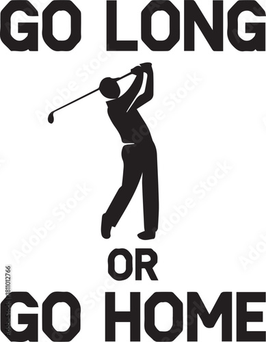 Golfer silhouette icon hitting golf ball with motivational text "GO LONG OR GO HOME" vector design