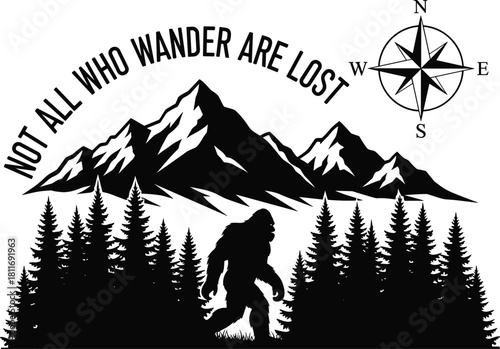 Bigfoot silhouette walking in pine forest mountains, compass, not all who wander are lost text, adventure travel black vector.