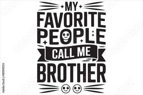 A typographic design with the phrase my favorite people call me brother