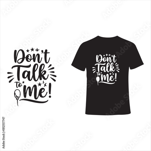Dont Talk to Me Graphic Design on Black T Shirt
