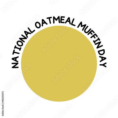 National Oatmeal Muffin Day text lettering inscription illustration, typography clipart isolated on transparent background, circle shape with arch of calligraphy curved text art, type design