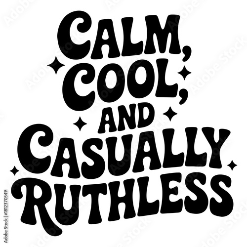 Black and white lettering art with the phrase calm cool and casually ruthless with star accents design is shown