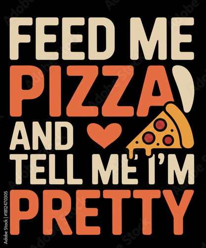 Feed Pizza and Tell Me Im Pretty